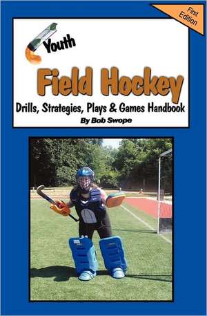 Youth Field Hockey Drills, Strategies, Plays and Games Handbook de Bob Lewis Swope