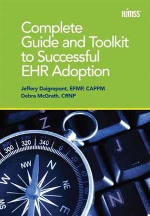 Complete Guide and Toolkit to Successful EHR Adoption de Jeffery Daigrepoint