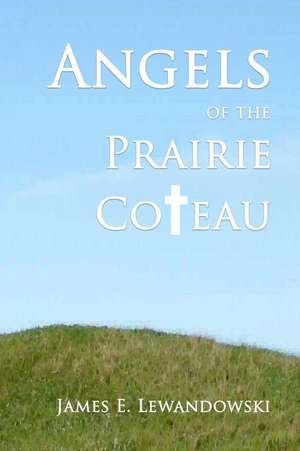 Angels of the Prairie Coteau de James E. Lewandowski