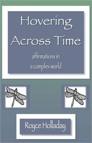 Hovering Across Time: Affirmations in a Complex World de Royce Holladay