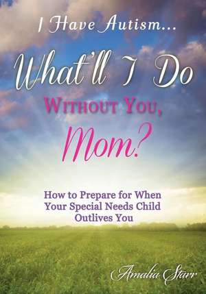 I Have Autism...What'll I Do Without You, Mom? de Amalia Starr