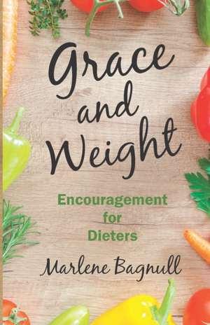 Grace and Weight: Encouragement for Dieters de Marlene J. Bagnull