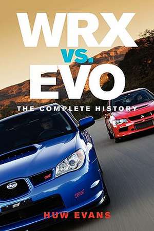 Wrx vs. Evo: The Complete History de Huw Evans