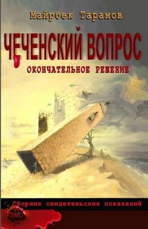 Chechen Problem: The Final Solution de Mayrbek Taramov