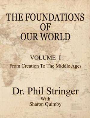 The Foundations of Our World, Volume I, from Creation to the Middle Ages de Phil Stringer