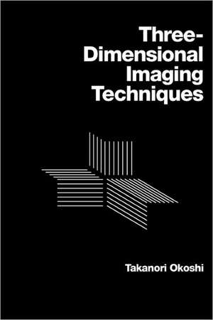 Three-Dimensional Imaging Techniques de Takanori Okoshi