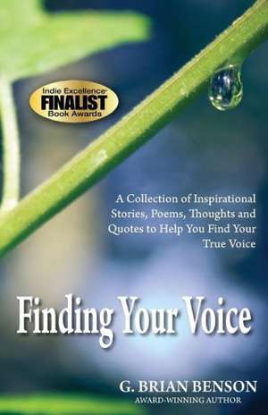 Finding Your Voice: A Collection of Stories, Poems, Thoughts and Quotes to Help You Find Your True Voice de Benson, G. Brian