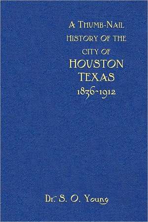 A Thumbnail History of the City of Houston, Texas de Samuel Oliver Young