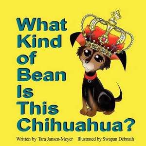 What Kind of Bean Is This Chihuahua? de Tara Jansen-Meyer