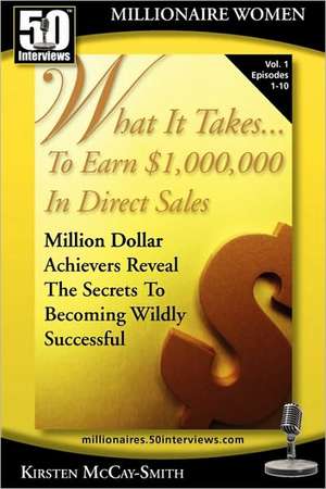 What It Takes... to Earn $1,000,000 in Direct Sales: Million Dollar Achievers Reveal the Secrets to Becoming Wildly Successful (Vol. 1) de Kirsten McCay-Smith