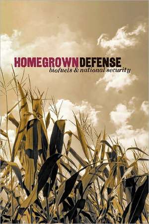 Homegrown Defense: Biofuels & National Security de Frank J. Gaffney Jr