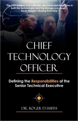 Chief Technology Officer: Defining the Responsibilities of the Senior Technical Executive de Roger Dean Smith