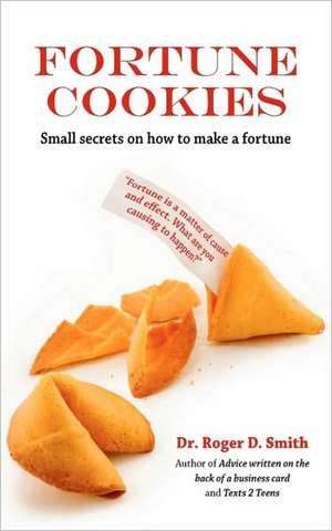 Fortune Cookies: Small Secrets on How to Make a Fortune de Roger D. Smith