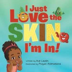 I Just Love The Skin I'm In: Celebrating the Beauty and Diversity of Every Child de Ave Leath