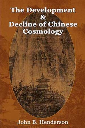 The Development and Decline of Chinese Cosmology de John B. Henderson