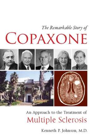 The Remarkable Story of Copaxone: An Approach to the Treatment of Multiple Sclerosis de Kenneth P. Johnson