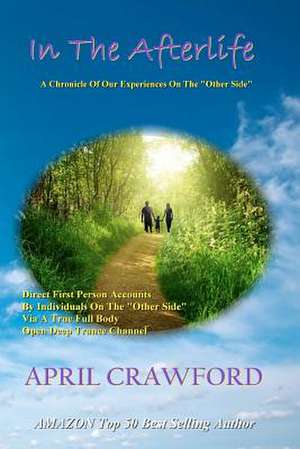 In the Afterlife: Direct Personal Life After Death Accounts by Individuals on the Othe de April Crawford