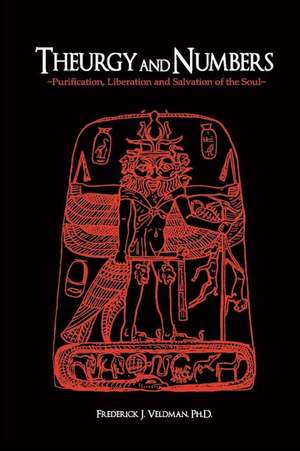 Theurgy and Numbers: Purification, Liberation and Salvation of the Soul de Frederick J. Veldman