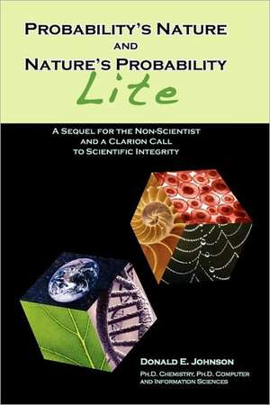 Probability's Nature and Nature's Probability - Lite: A Sequel for Non-Scientists and a Clarion Call to Scientific Integrity de Donald E Johnson