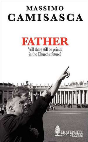 Father. Will There Still Be Priests in the Church's Future? de Massimo Camisasca