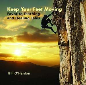 Keep Your Feet Moving: Favorite Teaching and Healing Tales de Bill O'Hanlon