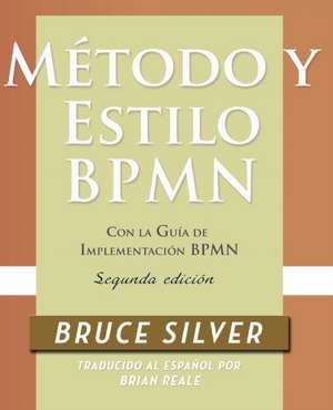 Metodo y Estilo Bpmn, Segunda Edicion, Con La Guia de Implementacion Bpmn de Bruce Silver