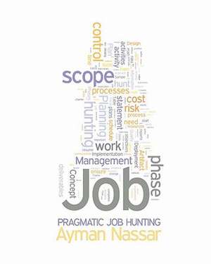 Pragmatic Job Hunting: Using Project Management Concepts to Improve Job Hunting Efficiencies de Ayman Nassar