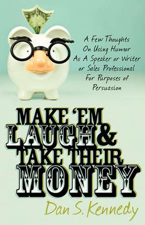 Make 'em Laugh & Take Their Money de Dan S Kennedy