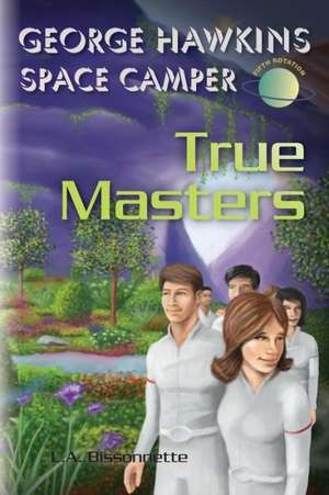 George Hawkins Space Camper - True Masters: George Could Be Any Boy on Earth, Execpt, He Spends His Summers in Space. Now He and His Team Must de Lee a. Bissonnette