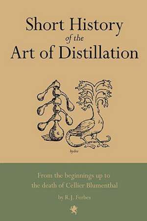 Short History of the Art of Distillation de R. J. Forbes