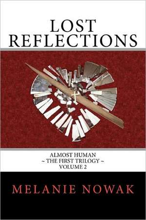 Lost Reflections: Almost Human the First Trilogy de Melanie Nowak