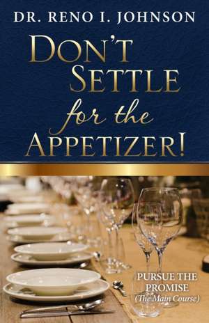 DON'T SETTLE FOR THE APPETIZER! de Reno I. Johnson