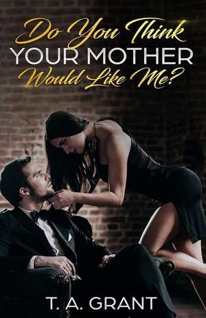 Do You Think Your Mother Would Like Me? de T. a. Grant