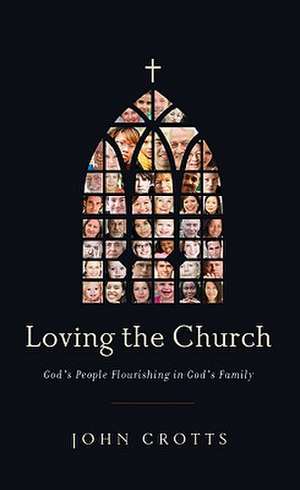 Loving the Church: God's People Flourishing in God's Family de John Crotts