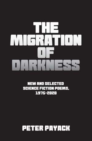 The Migration Of Darkness: Selected Science Fiction Poems, 1975-2020 de Peter Payack