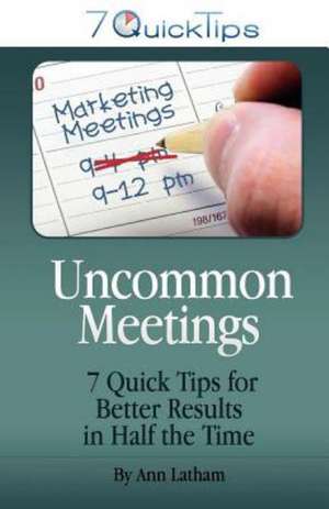 Uncommon Meetings - 7 Quick Tips for Better Results in Half the Time de Ann Latham