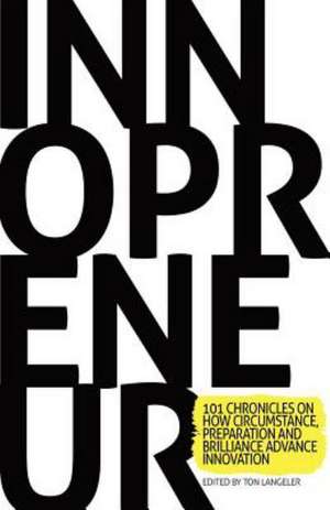 Innopreneur: 101 Chronicles on How Circumstance, Preparation and Brilliance Advance Innovation de Ton Langeler