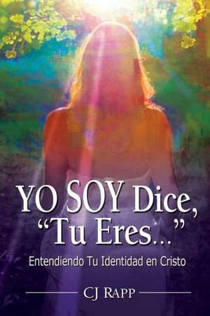 Yo Soy Dice, Tu Eres--: Entendiendo Tu Identidad En Cristo de Cj Rapp