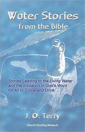 Water Stories from the Bible: Implicaciones Para La Evangelizacion y Misiones de J. O. Terry