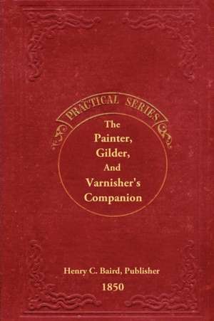 The Painter, Gilder, and Varnisher's Companion de Henry Carey Baird