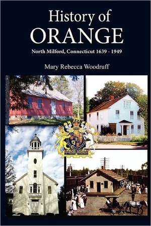 History of Orange, North Milford, Connecticut, 1639 - 1949 de Ginny Rinehard