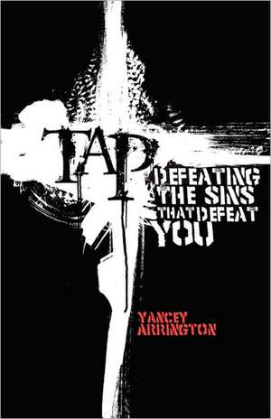 Tap: Defeating the Sins That Defeat You de Yancey Arrington