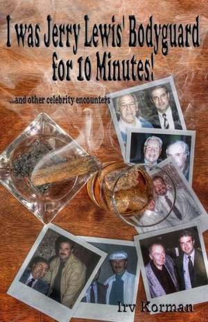 I Was Jerry Lewis' Bodyguard for 10 Minutes!: And Other Celebrity Encounters de Irv Korman