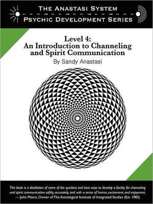 The Anastasi System - Psychic Development Level 4: An Introduction to Channeling and Spirit Communication de Sandy Anastasi