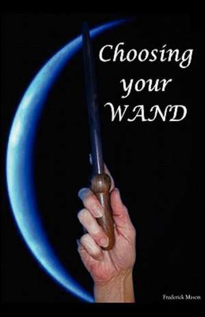 Choosing Your Wand de Frederick Mason