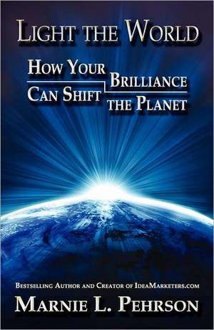 Light the World: How Your Brilliance Can Shift the Planet de Marnie L. Pehrson