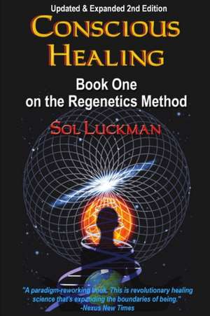 Conscious Healing: Book One on the Regenetics Method de Sol Luckman