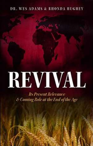 Revival: Its Present Relevance & Coming Role at the End of the Age de Wes Adams