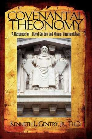 Covenantal Theonomy: A Response to T. David Gordon and Klinean Covenantalism de Jr. Gentry, Kenneth L.