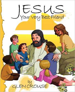 Jesus: Your Very Best Friend de Glen D. Crouse